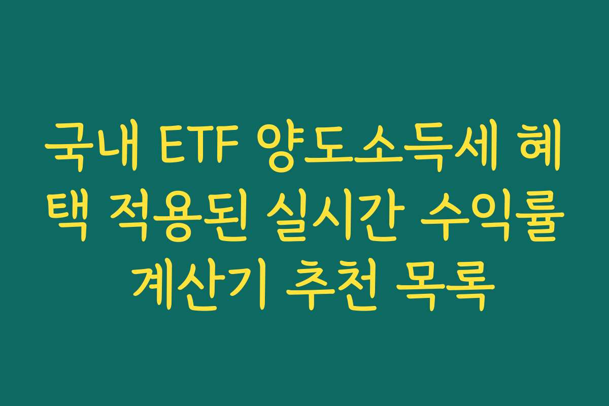 국내 ETF 양도소득세 혜택 적용된 실시간 수익률 계산기 추천 목록