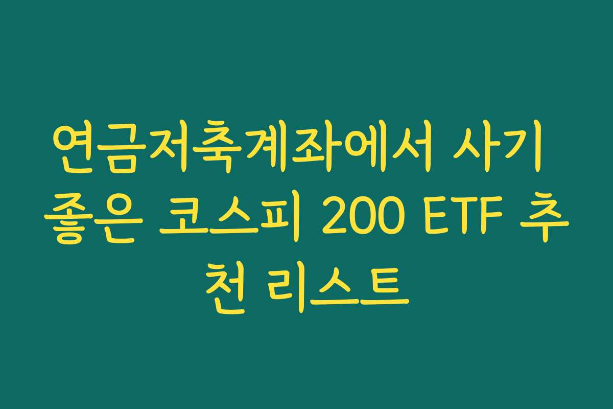 연금저축계좌에서 사기 좋은 코스피 200 ETF 추천 리스트 연금저축계좌에서 사기 좋은 코스피 200 ETF 추천 리스트