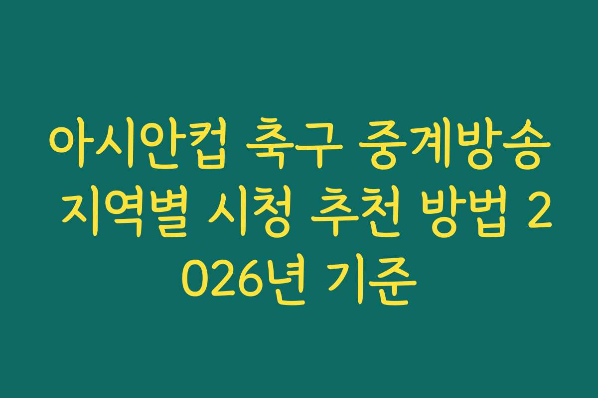 아시안컵 축구 중계방송 지역별 시청 추천 방법 2026년 기준 아시안컵 축구 중계방송 지역별 시청 추천 방법 2026년 기준