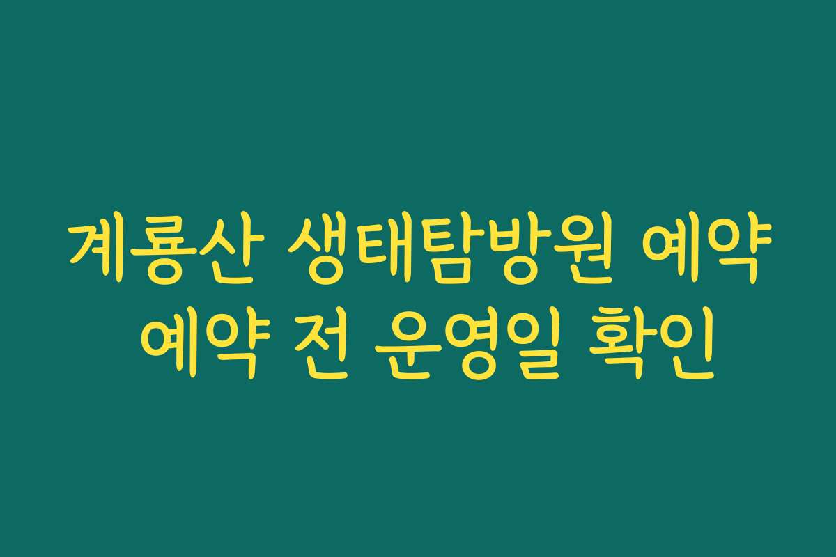 계룡산 생태탐방원 예약 예약 전 운영일 확인