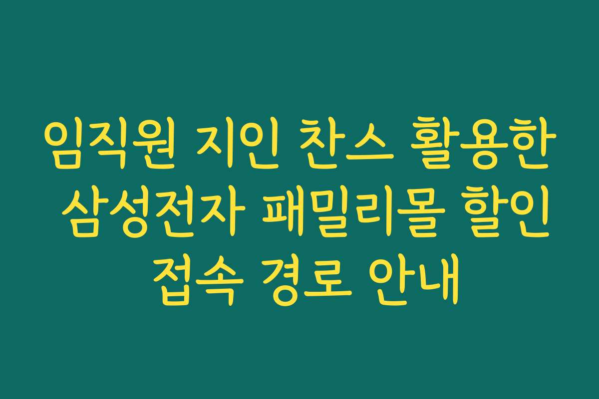 임직원 지인 찬스 활용한 삼성전자 패밀리몰 할인 접속 경로 안내