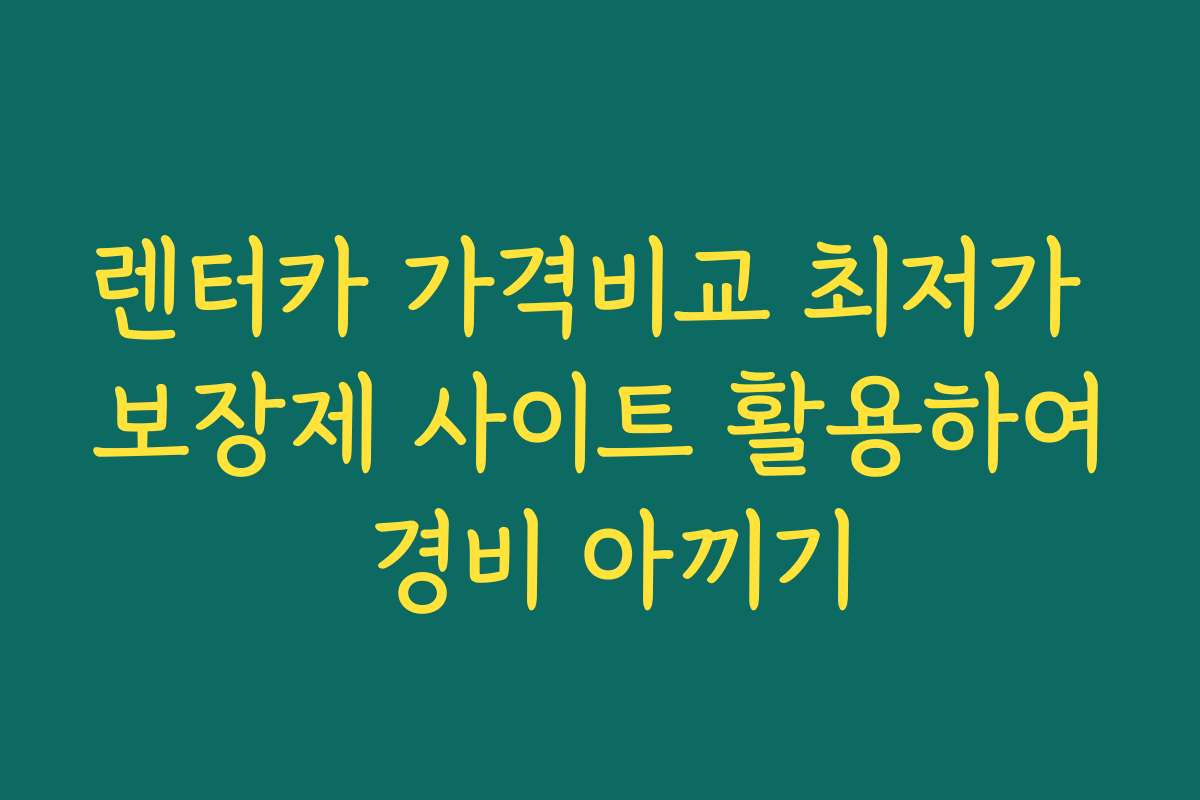 렌터카 가격비교 최저가 보장제 사이트 활용하여 경비 아끼기 렌터카 가격비교 최저가 보장제 사이트 활용하여 경비 아끼기