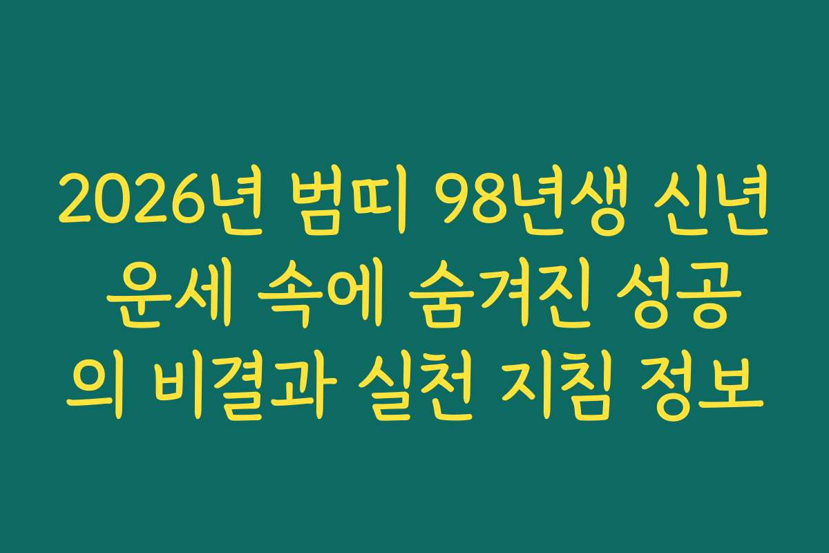2026년 범띠 98년생 신년 운세 속에 숨겨진 성공의 비결과 실천 지침 정보