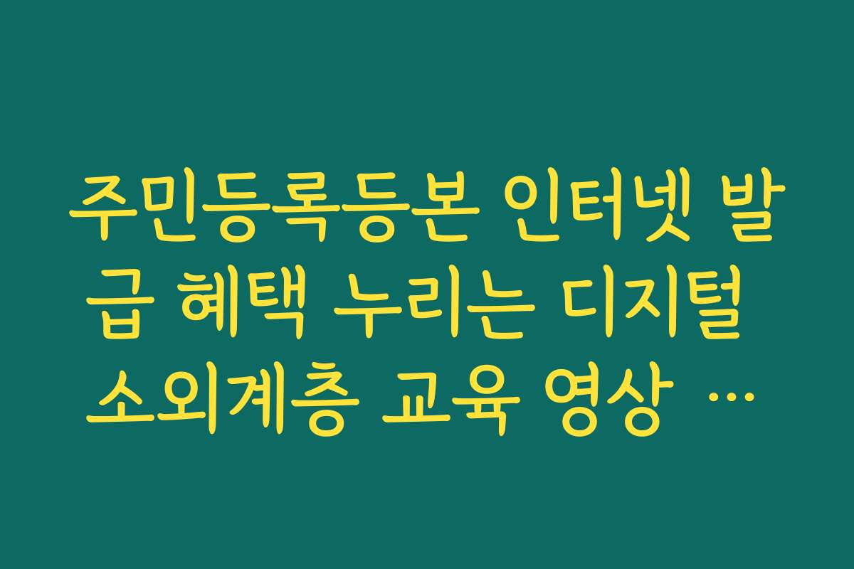 주민등록등본 인터넷 발급 혜택 누리는 디지털 소외계층 교육 영상 공유 주민등록등본 인터넷 발급 혜택 누리는 디지털 소외계층 교육 영상 공유