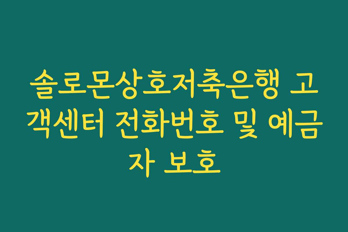 솔로몬상호저축은행 고객센터 전화번호 및 예금자 보호 솔로몬상호저축은행 고객센터 전화번호 및 예금자 보호