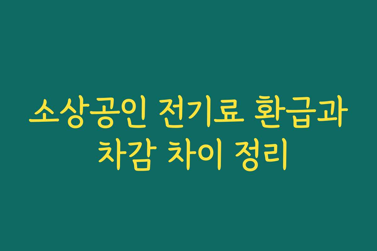 소상공인 전기료 환급과 차감 차이 정리