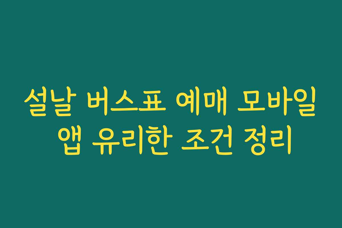 설날 버스표 예매 모바일 앱 유리한 조건 정리