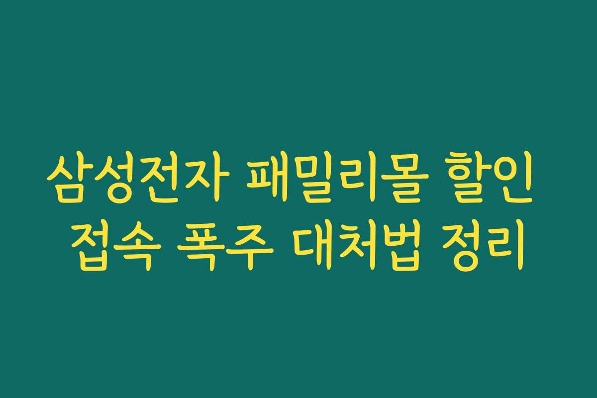 삼성전자 패밀리몰 할인 접속 폭주 대처법 정리 삼성전자 패밀리몰 할인 접속 폭주 대처법 정리