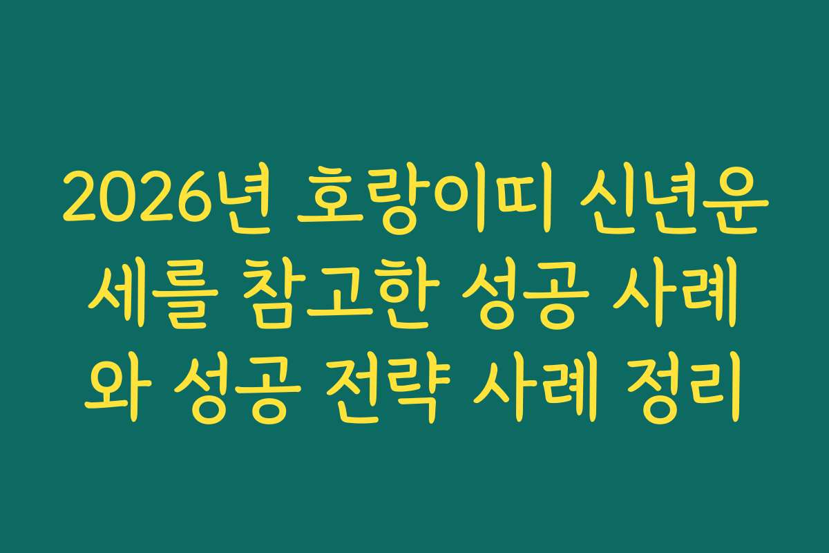 2026년 호랑이띠 신년운세를 참고한 성공 사례와 성공 전략 사례 정리
