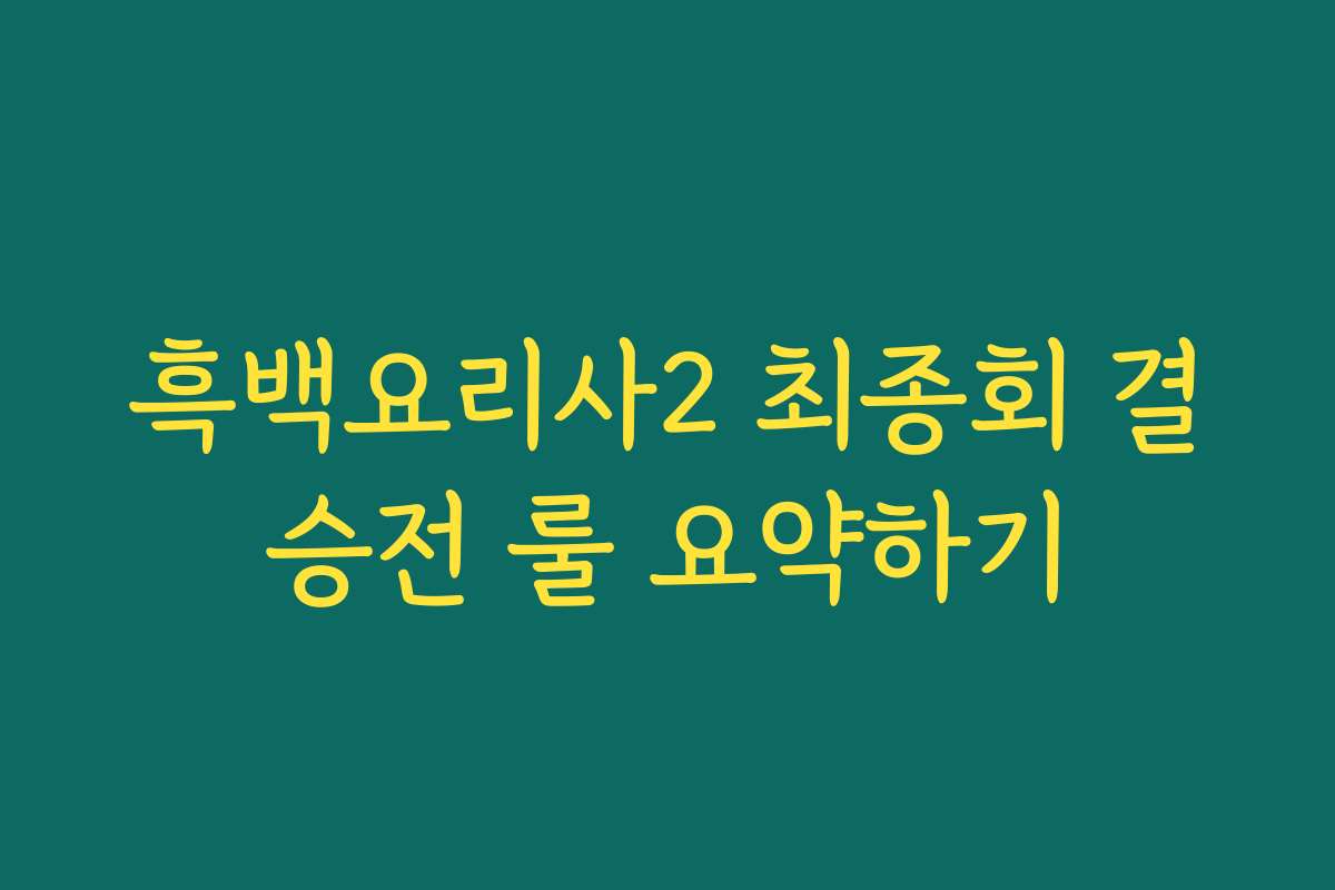 흑백요리사2 최종회 결승전 룰 요약하기