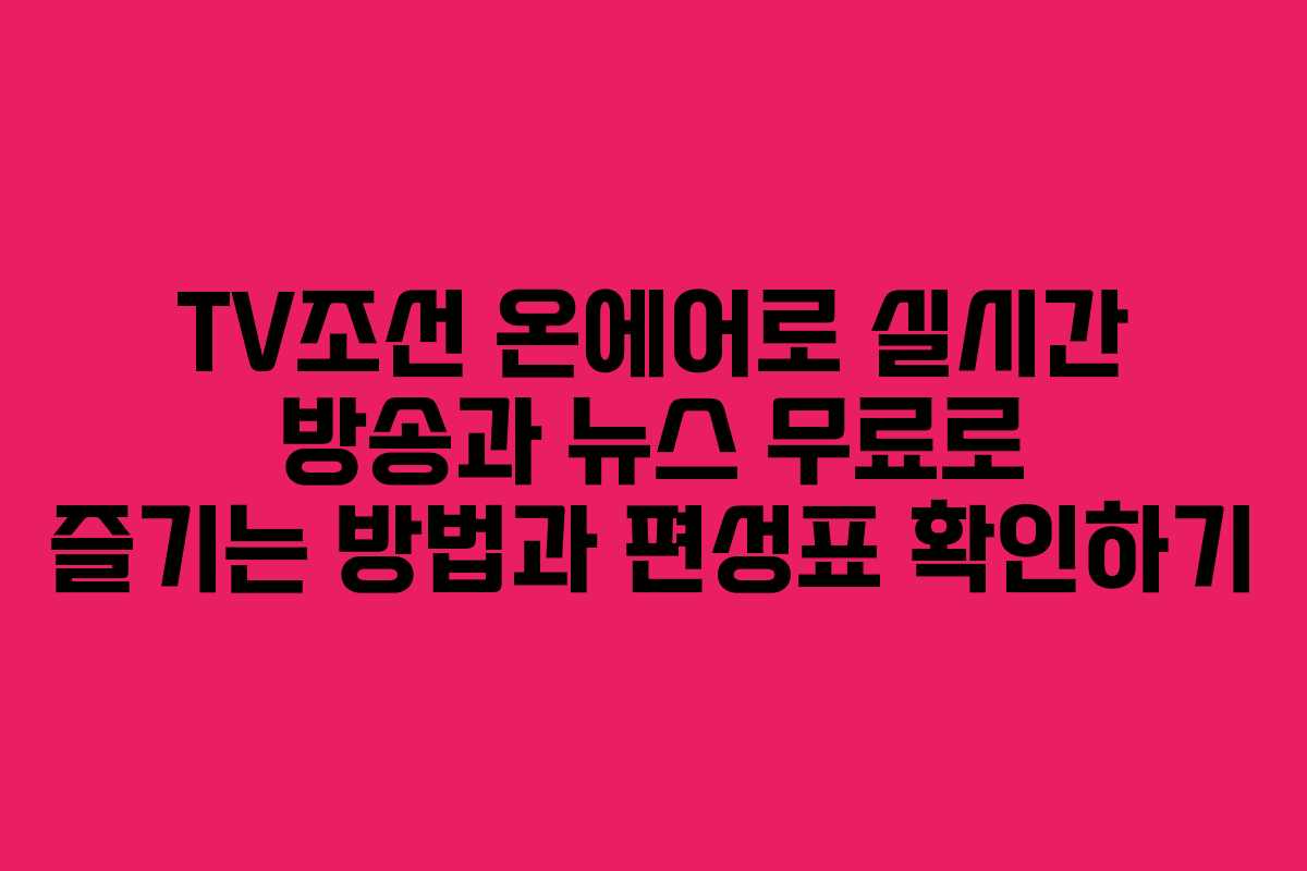 TV조선 온에어로 실시간 방송과 뉴스 무료로 즐기는 방법과 편성표 확인하기 TV조선 온에어로 실시간 방송과 뉴스 무료로 즐기는 방법과 편성표 확인하기