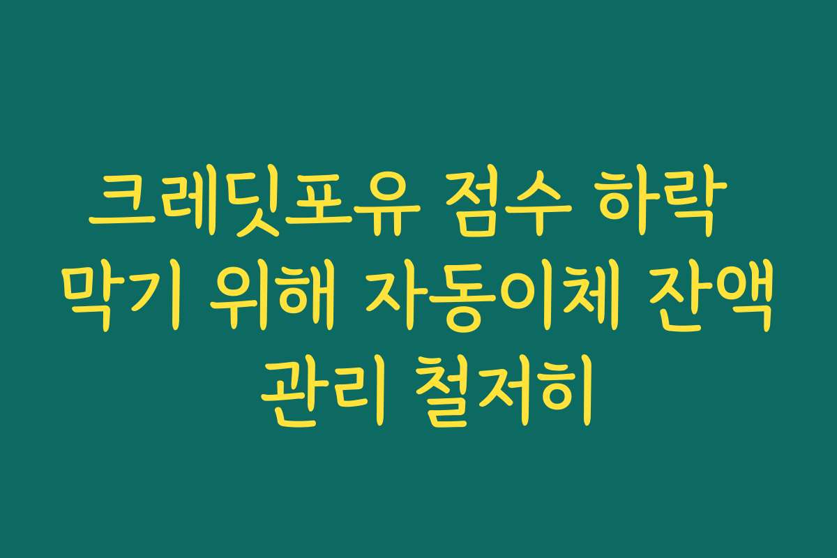 크레딧포유 점수 하락 막기 위해 자동이체 잔액 관리 철저히