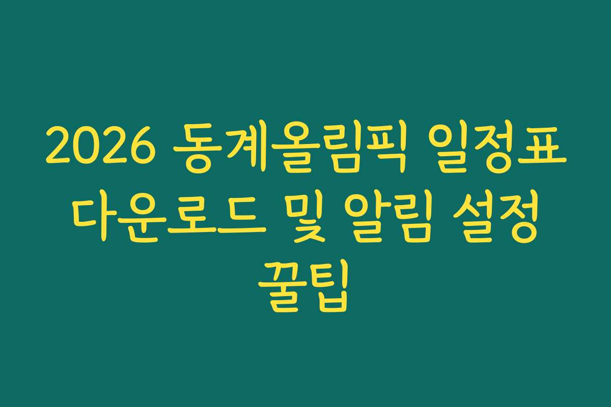 2026 동계올림픽 일정표 다운로드 및 알림 설정 꿀팁 2026 동계올림픽 일정표 다운로드 및 알림 설정 꿀팁