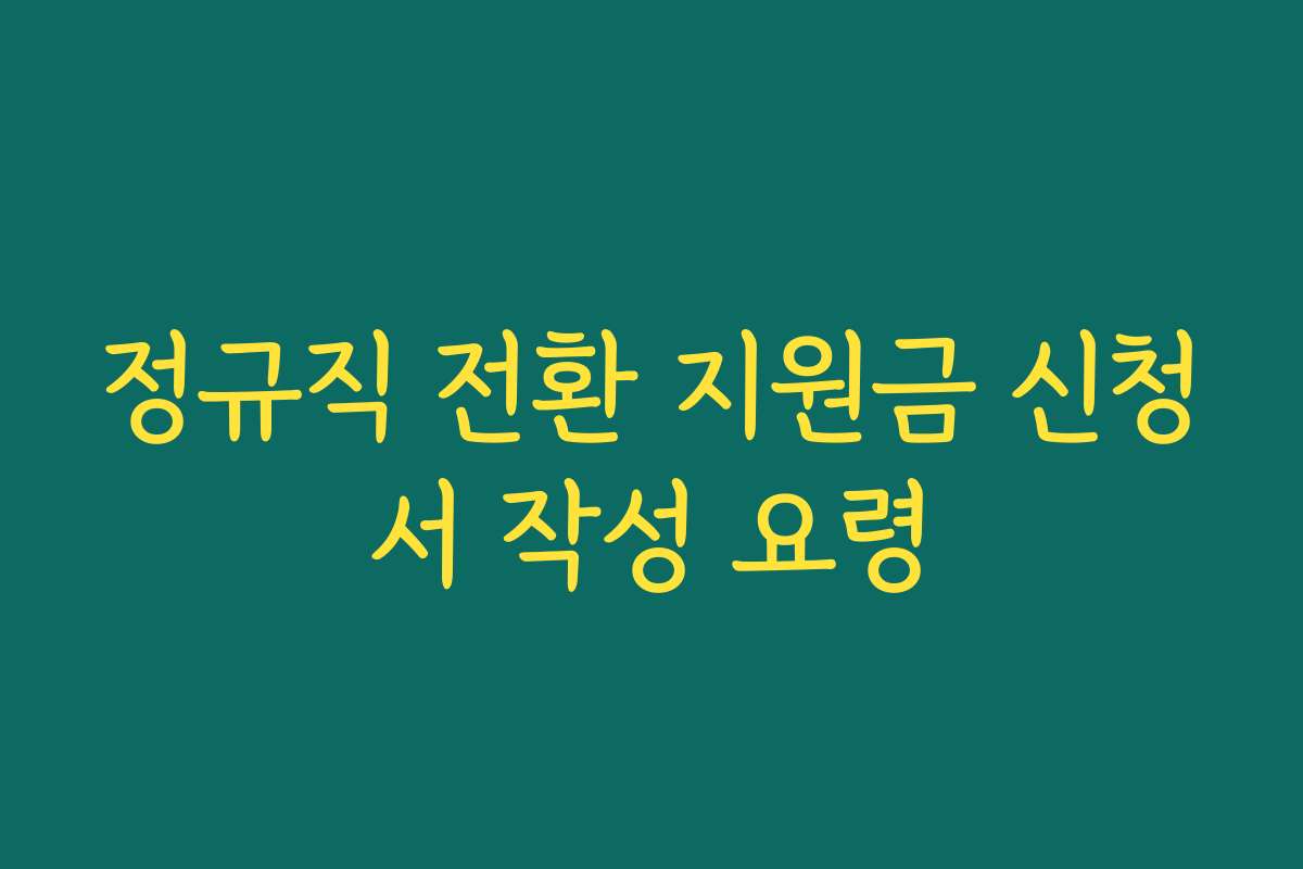 정규직 전환 지원금 신청서 작성 요령