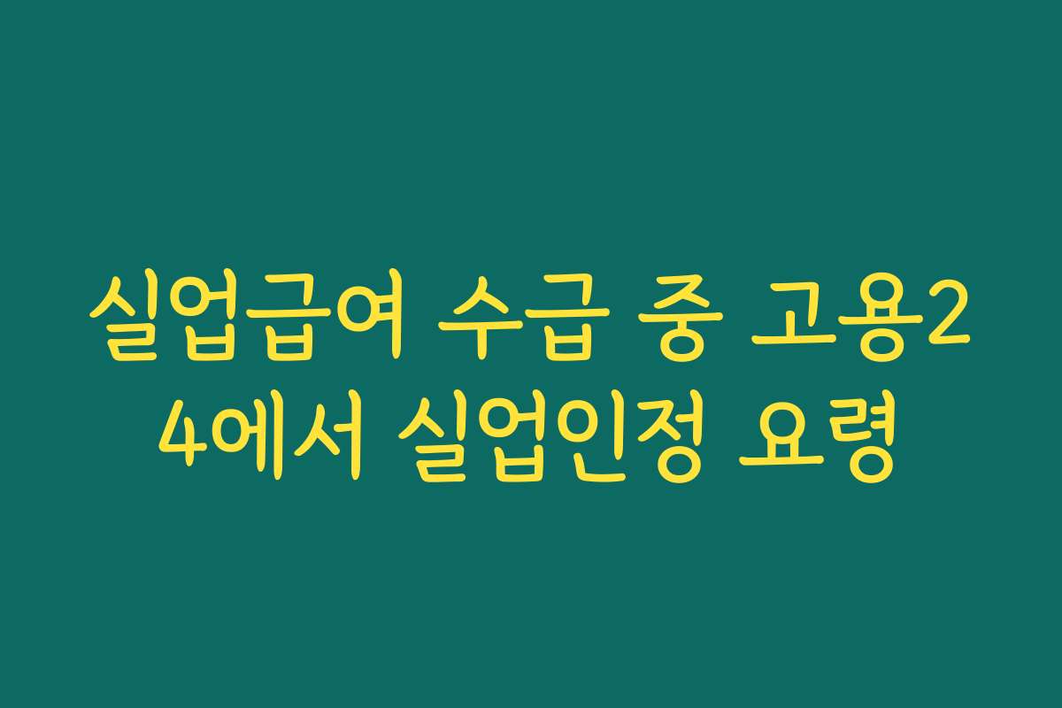 실업급여 수급 중 고용24에서 실업인정 요령