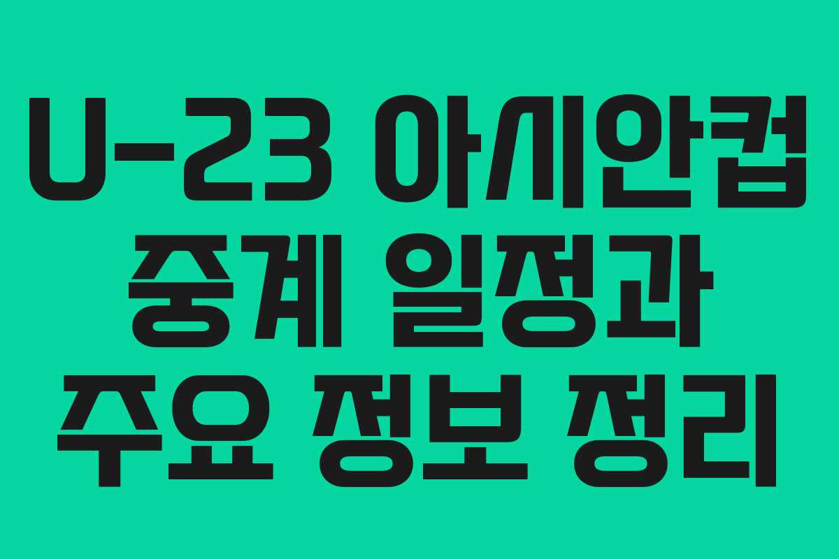 U-23 아시안컵 중계 일정과 주요 정보 정리