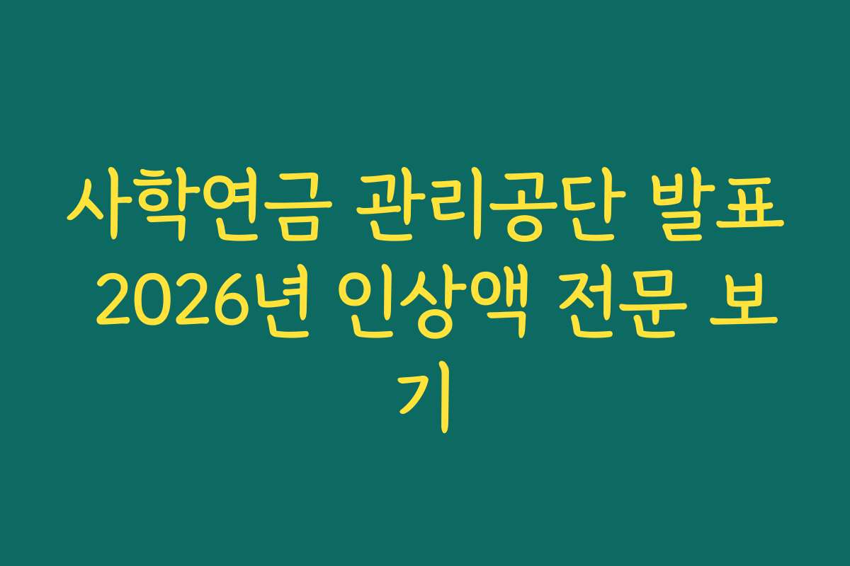사학연금 관리공단 발표 2026년 인상액 전문 보기 사학연금 관리공단 발표 2026년 인상액 전문 보기