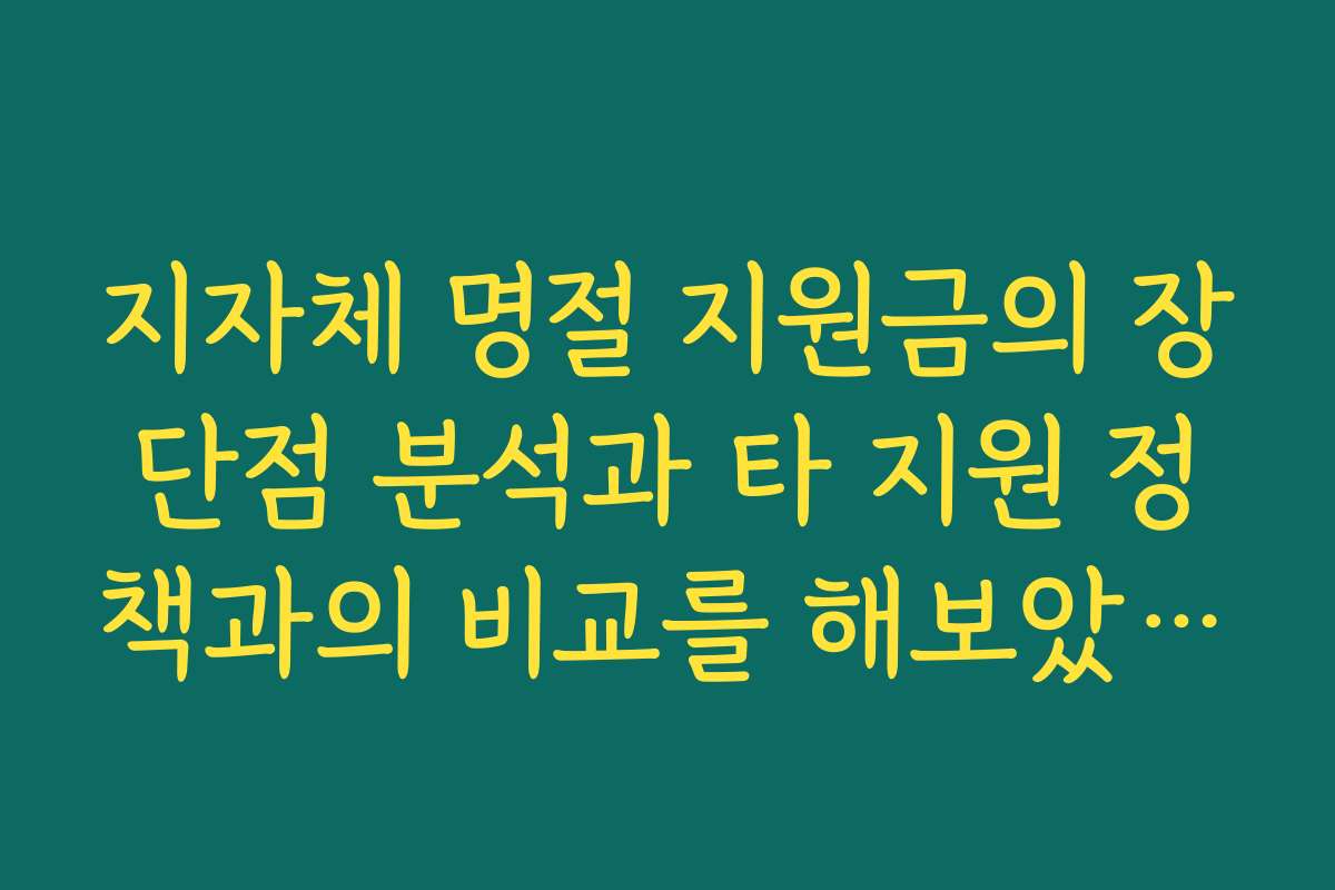 지자체 명절 지원금의 장단점 분석과 타 지원 정책과의 비교를 해보았습니다