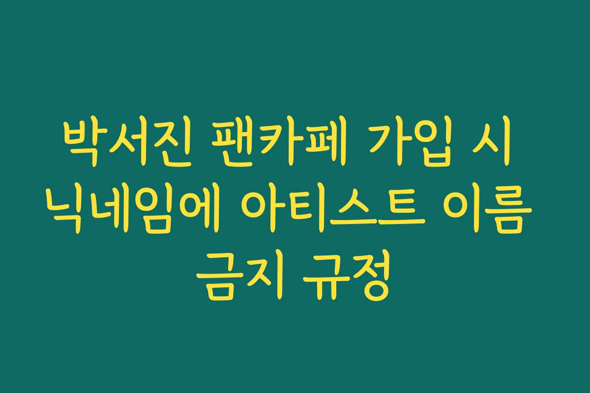 박서진 팬카페 가입 시 닉네임에 아티스트 이름 금지 규정