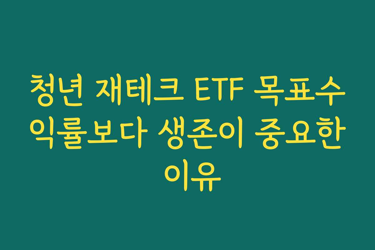 청년 재테크 ETF 목표수익률보다 생존이 중요한 이유
