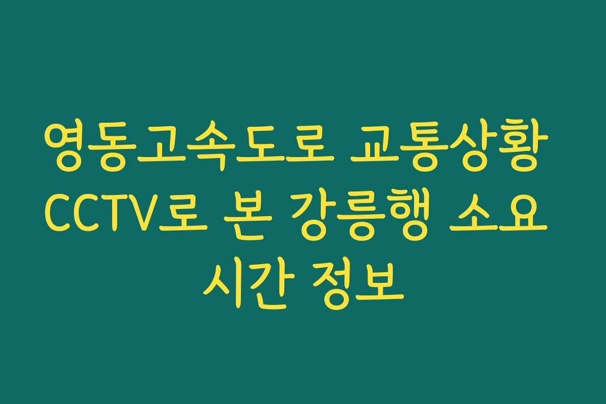 영동고속도로 교통상황 CCTV로 본 강릉행 소요 시간 정보