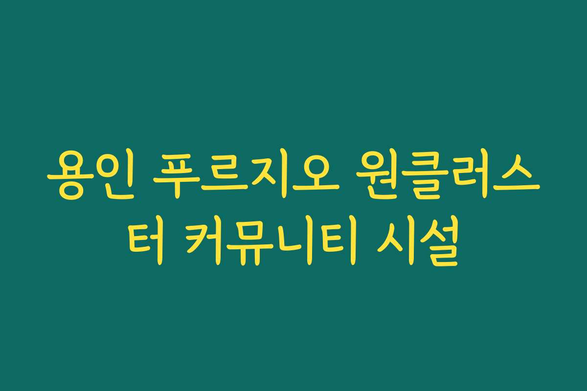 용인 푸르지오 원클러스터 커뮤니티 시설