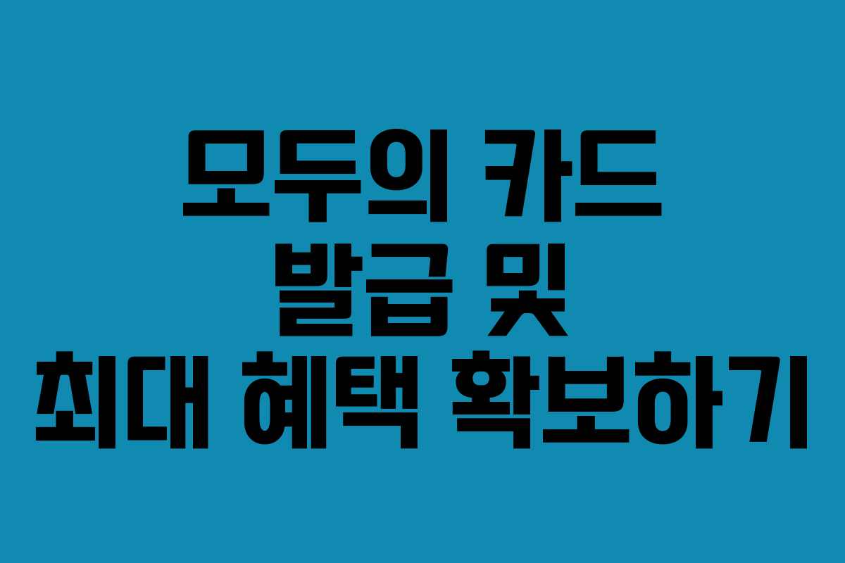 모두의 카드 발급 및 최대 혜택 확보하기