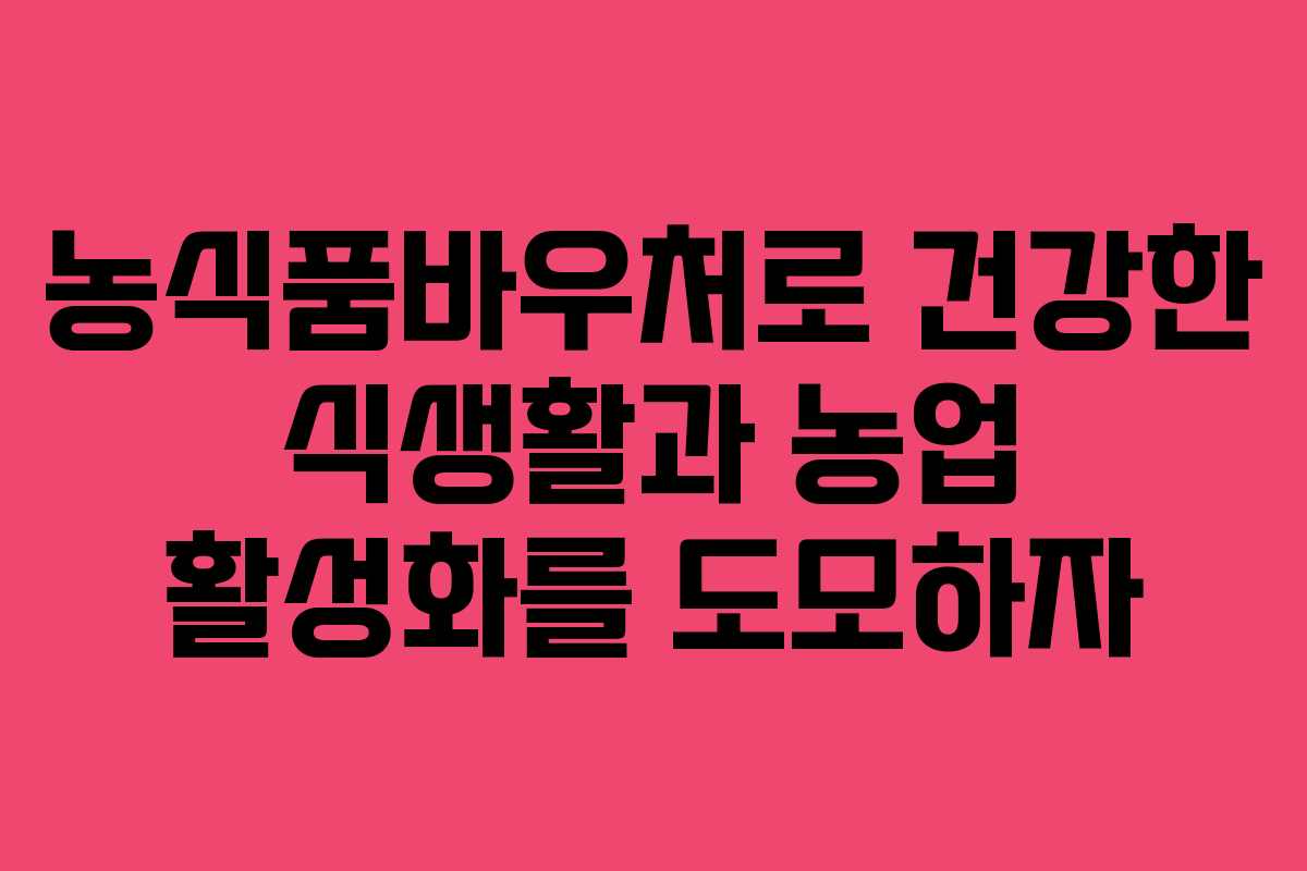 농식품바우처로 건강한 식생활과 농업 활성화를 도모하자