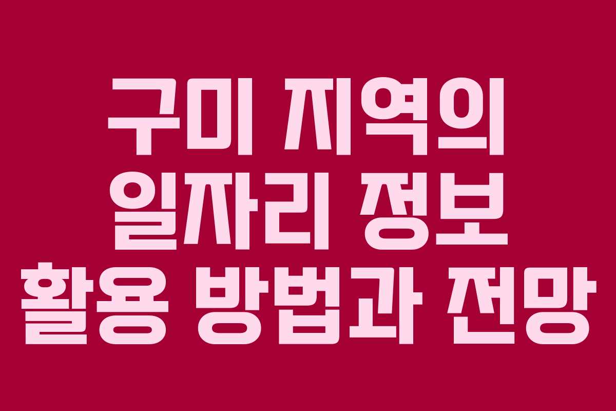 구미 지역의 일자리 정보 활용 방법과 전망
