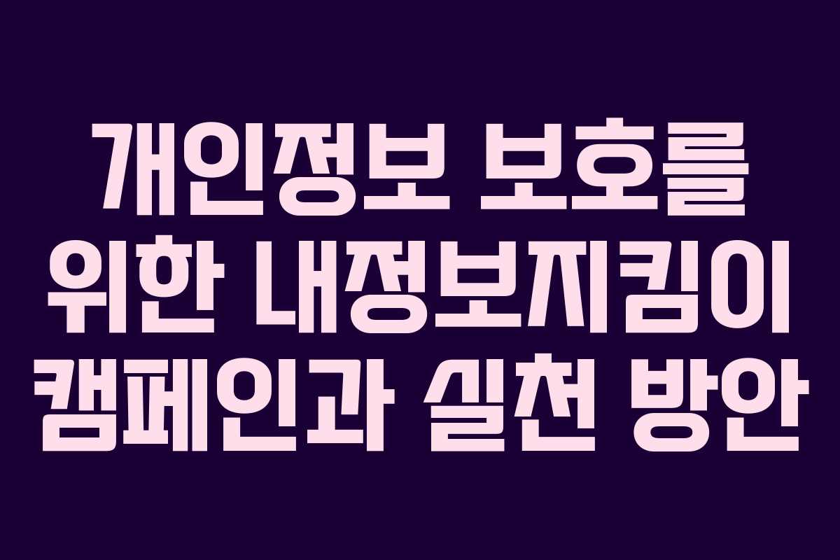 개인정보 보호를 위한 내정보지킴이 캠페인과 실천 방안