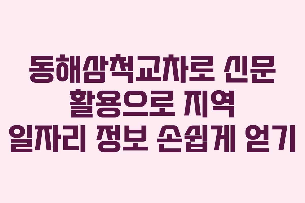 동해삼척교차로 신문 활용으로 지역 일자리 정보 손쉽게 얻기