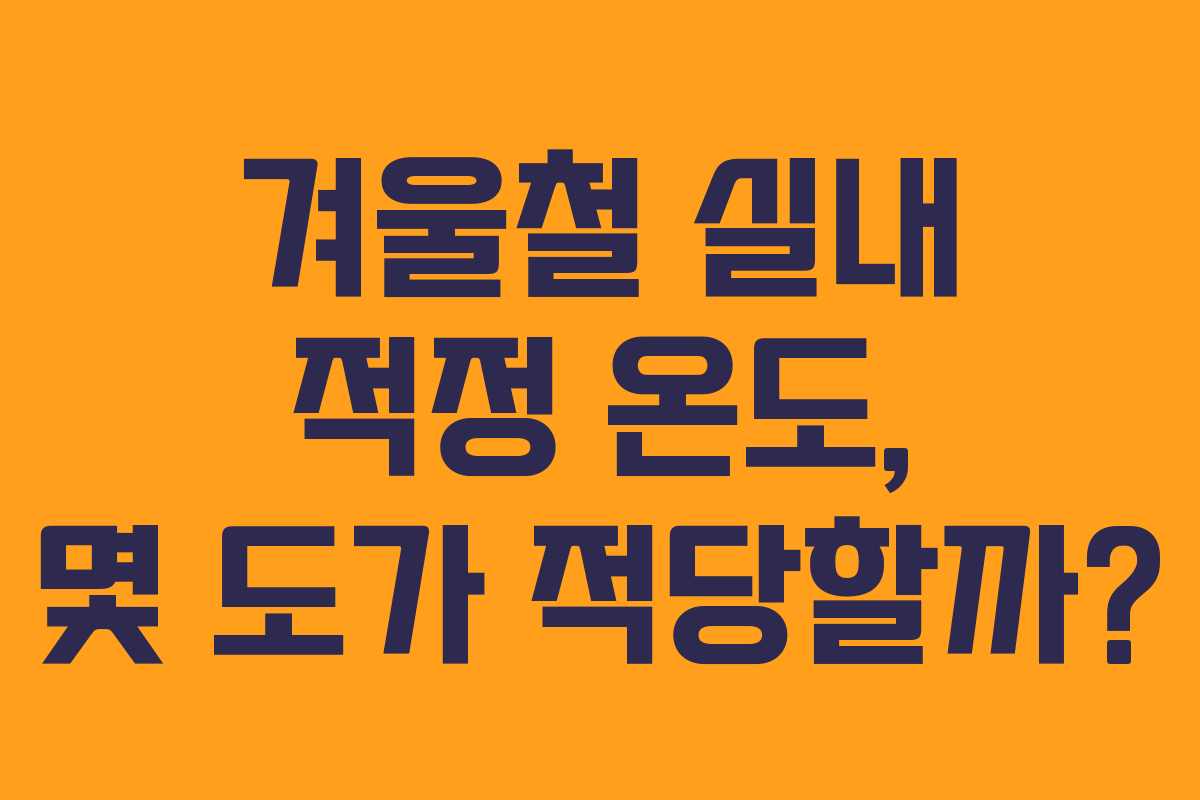 겨울철 실내 적정 온도, 몇 도가 적당할까?