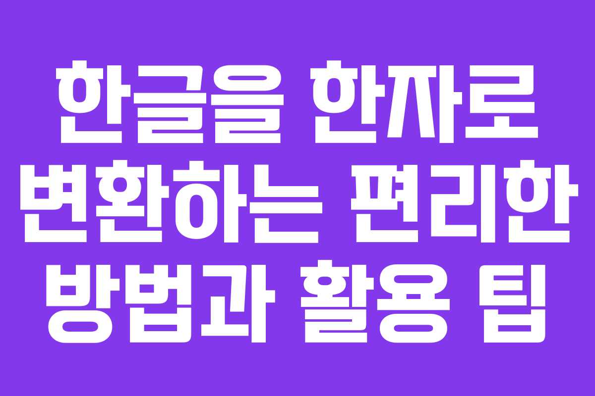 한글을 한자로 변환하는 편리한 방법과 활용 팁