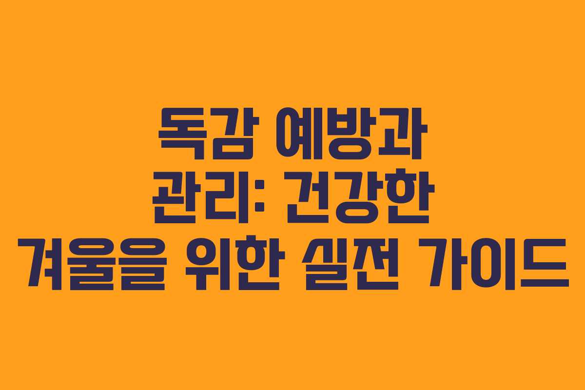 독감 예방과 관리: 건강한 겨울을 위한 실전 가이드