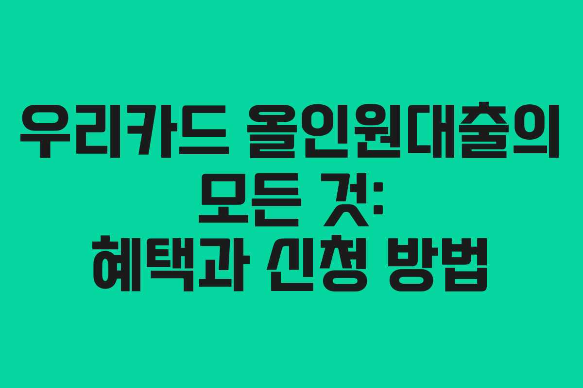 우리카드 올인원대출의 모든 것: 혜택과 신청 방법