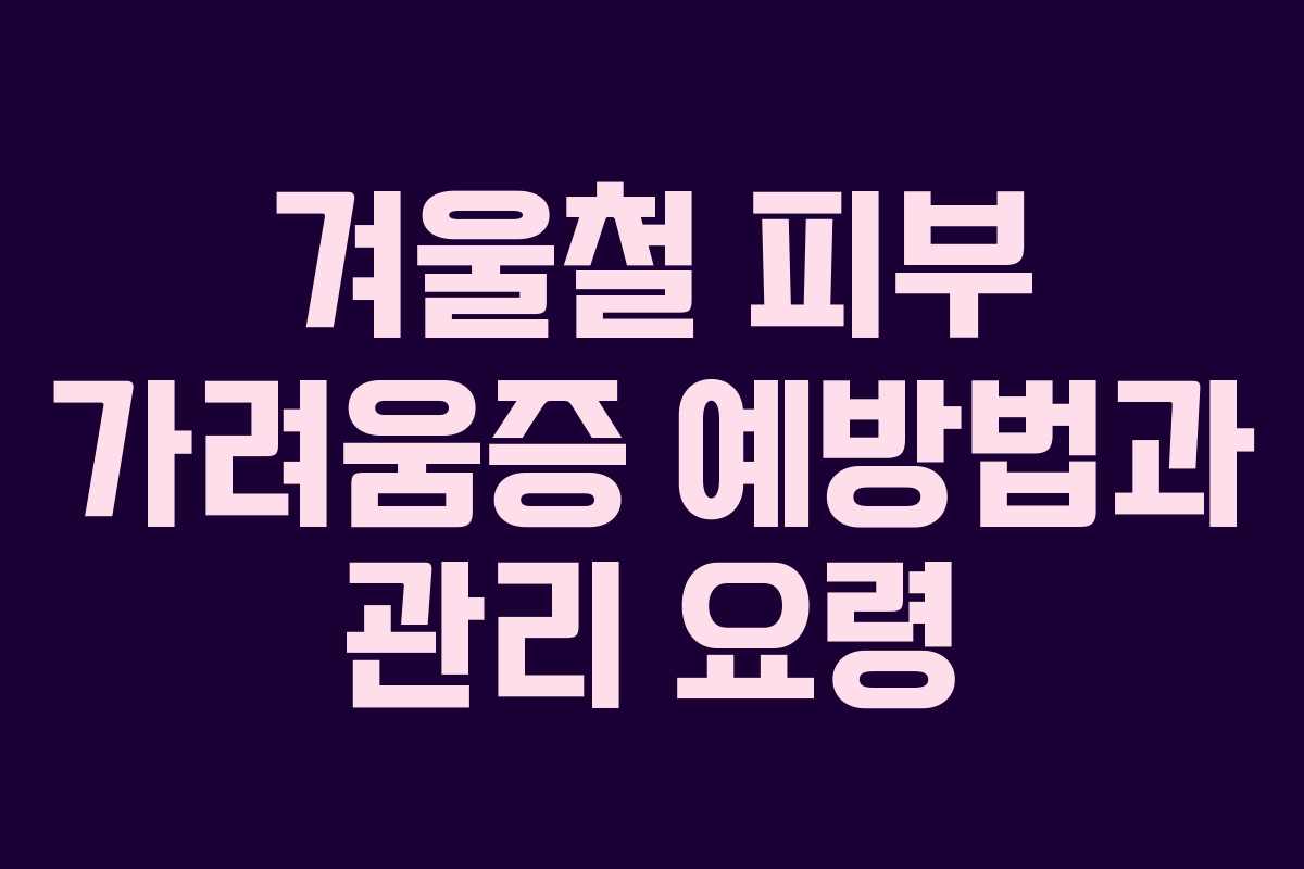 겨울철 피부 가려움증 예방법과 관리 요령
