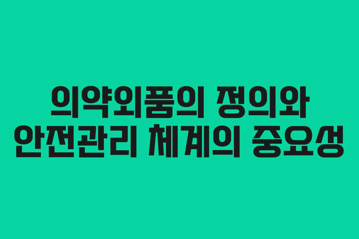 의약외품의 정의와 안전관리 체계의 중요성