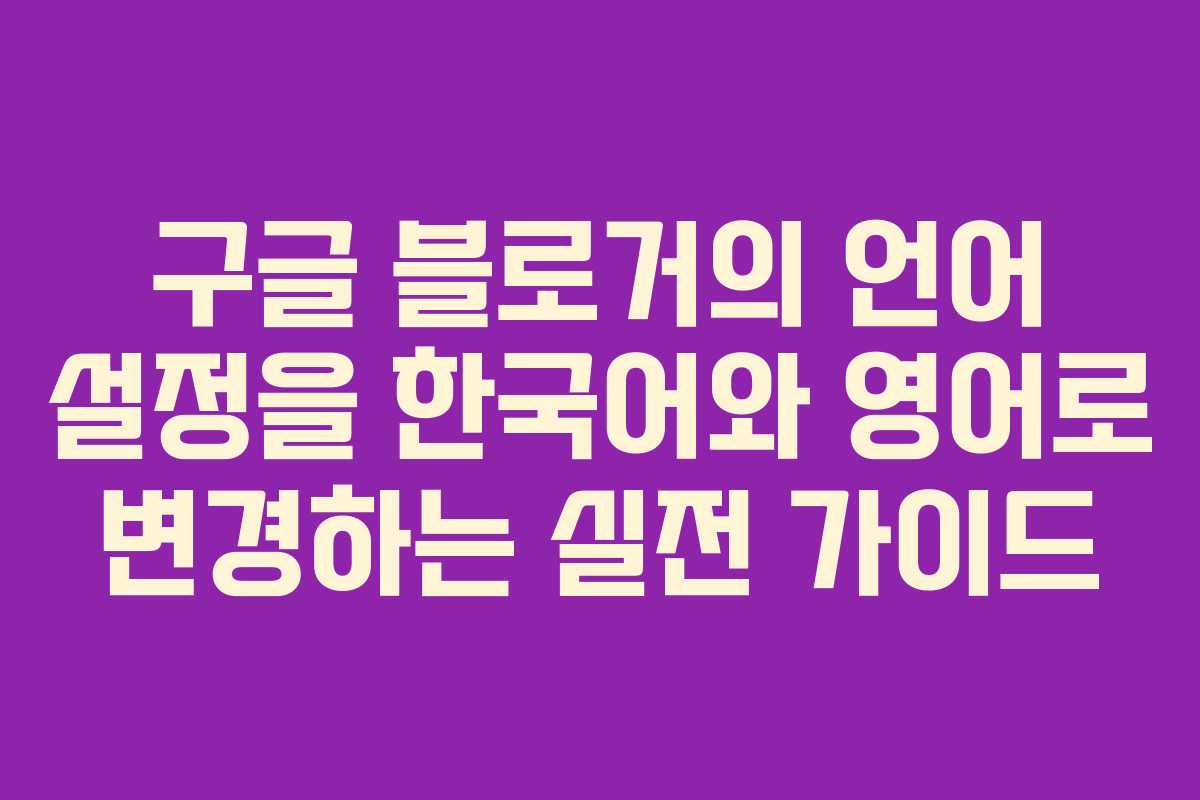구글 블로거의 언어 설정을 한국어와 영어로 변경하는 실전 가이드
