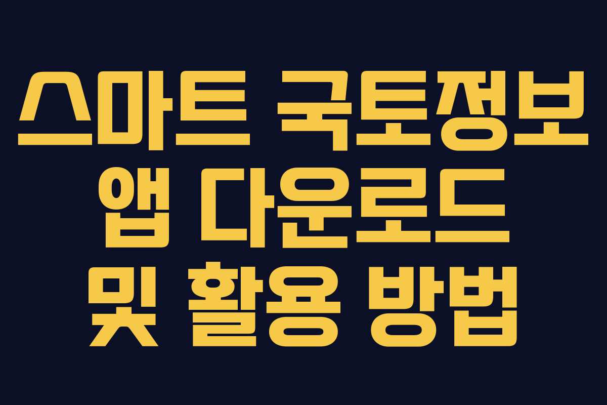 스마트 국토정보 앱 다운로드 및 활용 방법