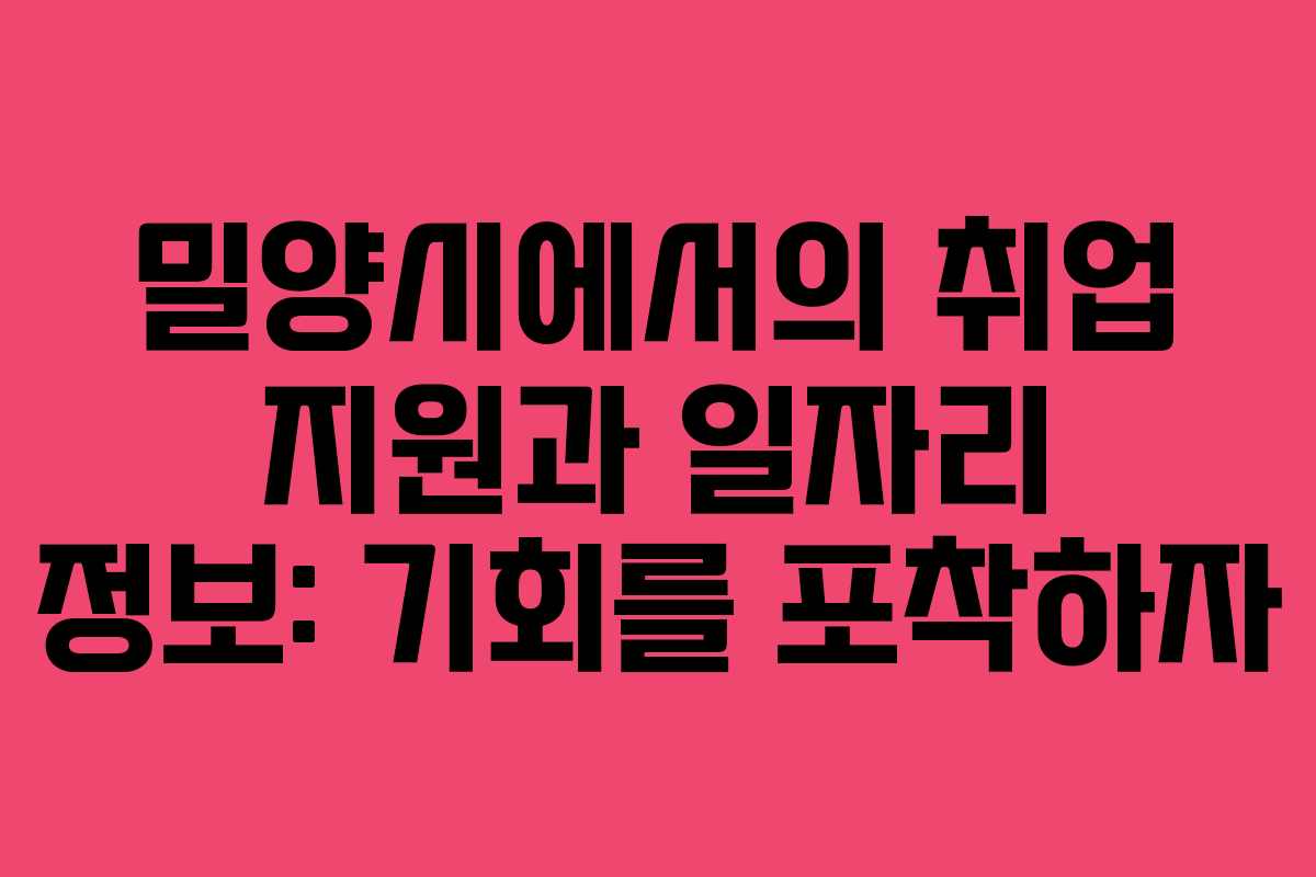 밀양시에서의 취업 지원과 일자리 정보: 기회를 포착하자 밀양시에서의 취업 지원과 일자리 정보: 기회를 포착하자