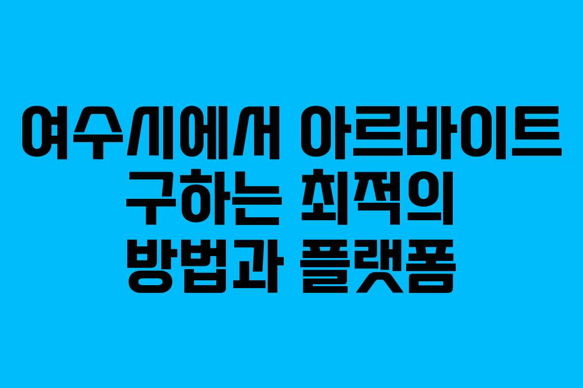 여수시에서 아르바이트 구하는 최적의 방법과 플랫폼 여수시에서 아르바이트 구하는 최적의 방법과 플랫폼