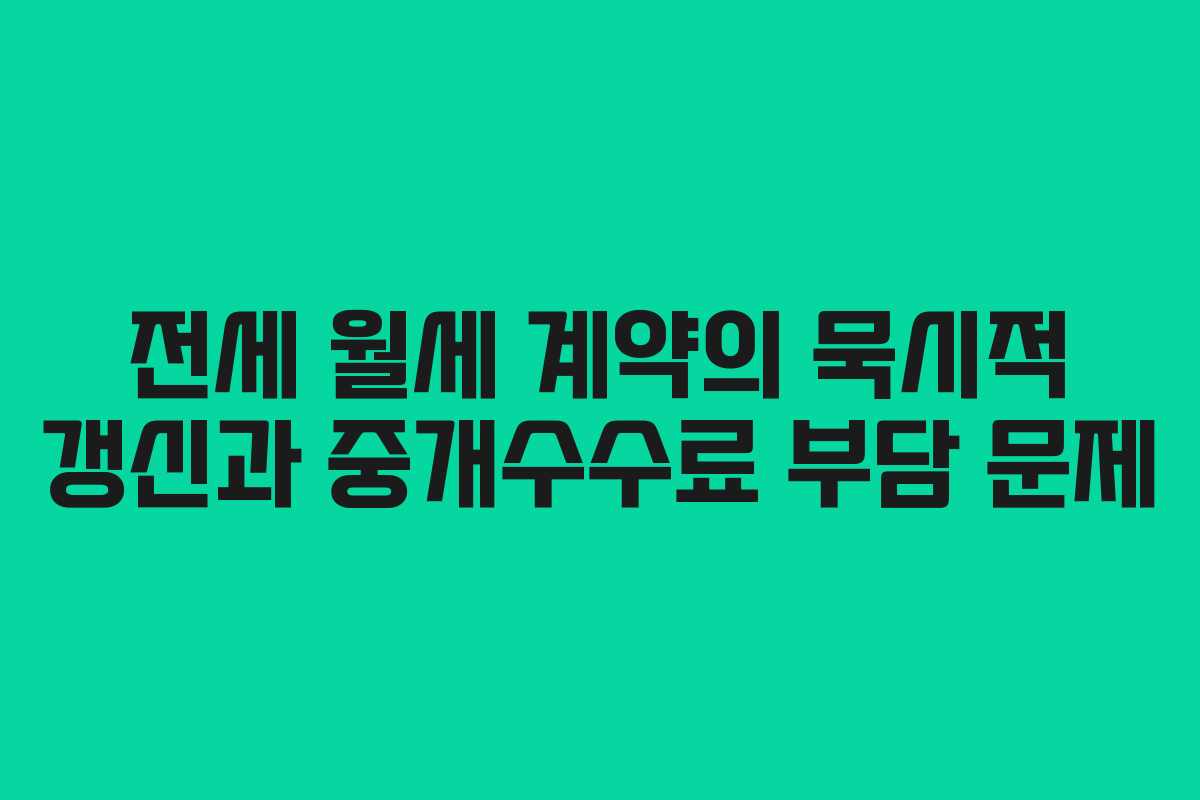 전세 월세 계약의 묵시적 갱신과 중개수수료 부담 문제