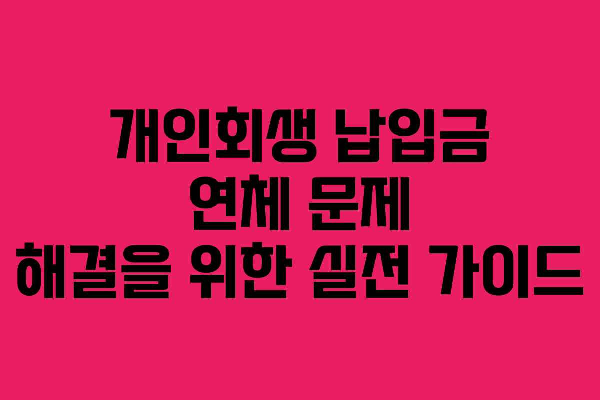 개인회생 납입금 연체 문제 해결을 위한 실전 가이드