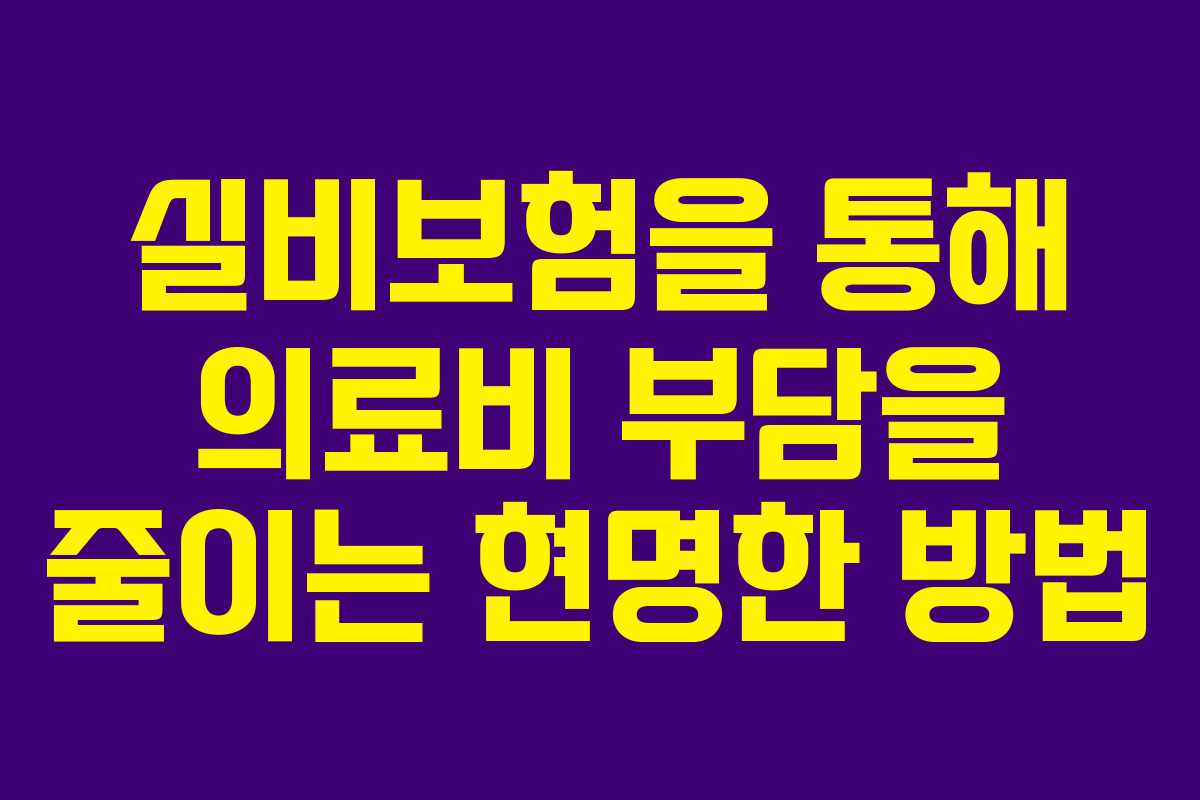 실비보험을 통해 의료비 부담을 줄이는 현명한 방법