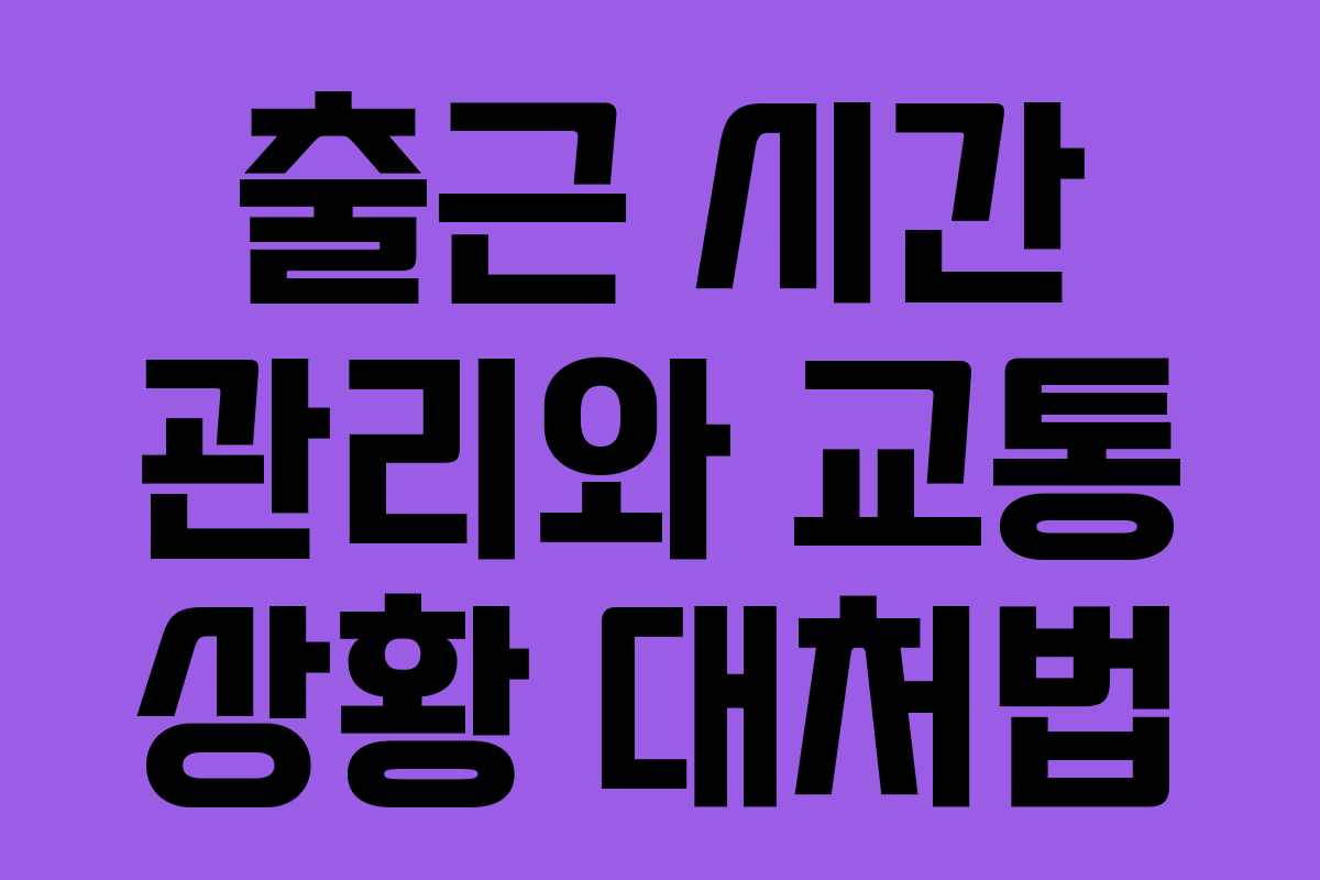 출근 시간 관리와 교통 상황 대처법