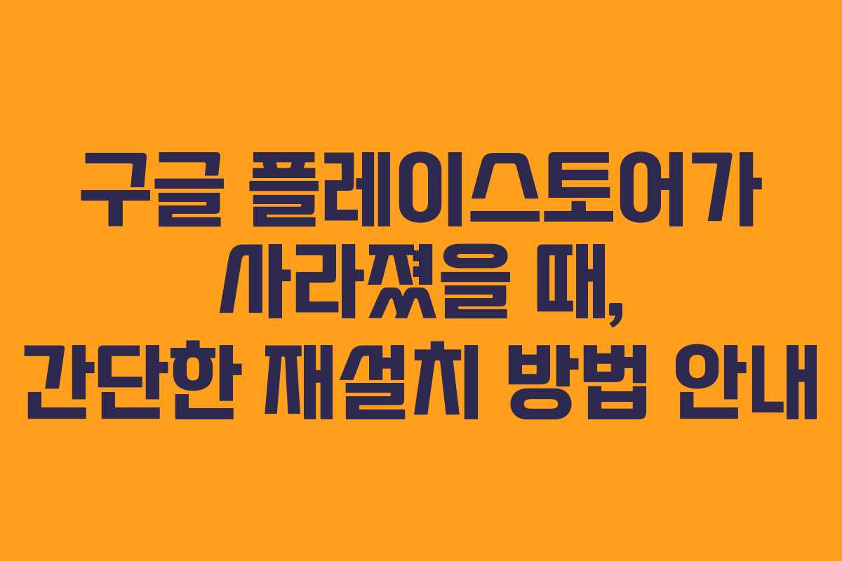 구글 플레이스토어가 사라졌을 때, 간단한 재설치 방법 안내