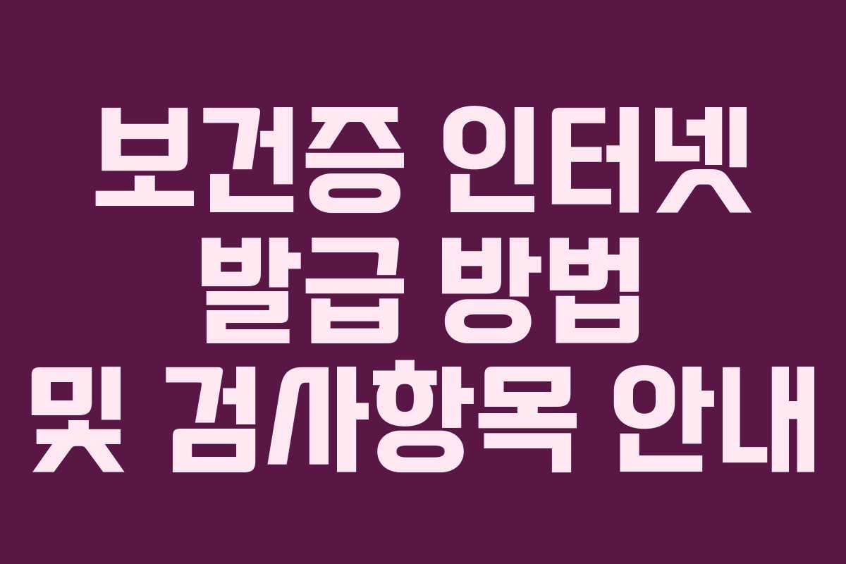 보건증 인터넷 발급 방법 및 검사항목 안내 보건증 인터넷 발급 방법 및 검사항목 안내