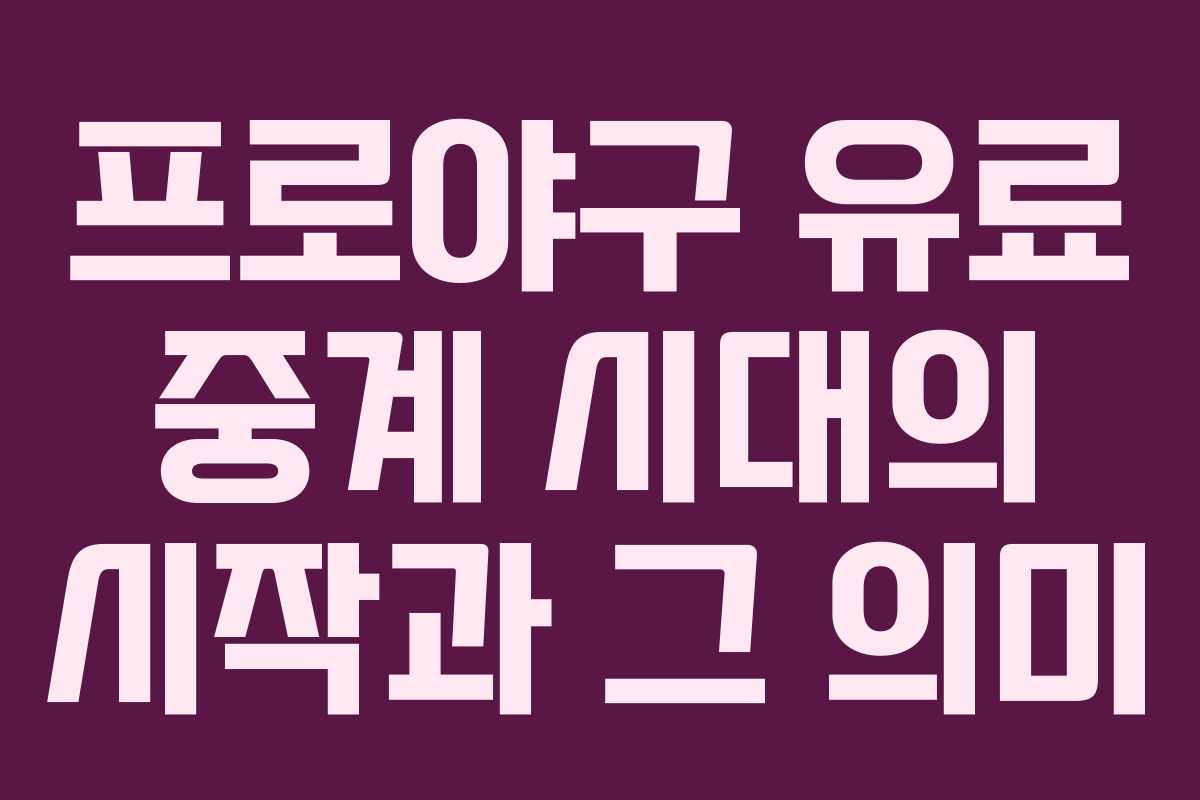 프로야구 유료 중계 시대의 시작과 그 의미 프로야구 유료 중계 시대의 시작과 그 의미
