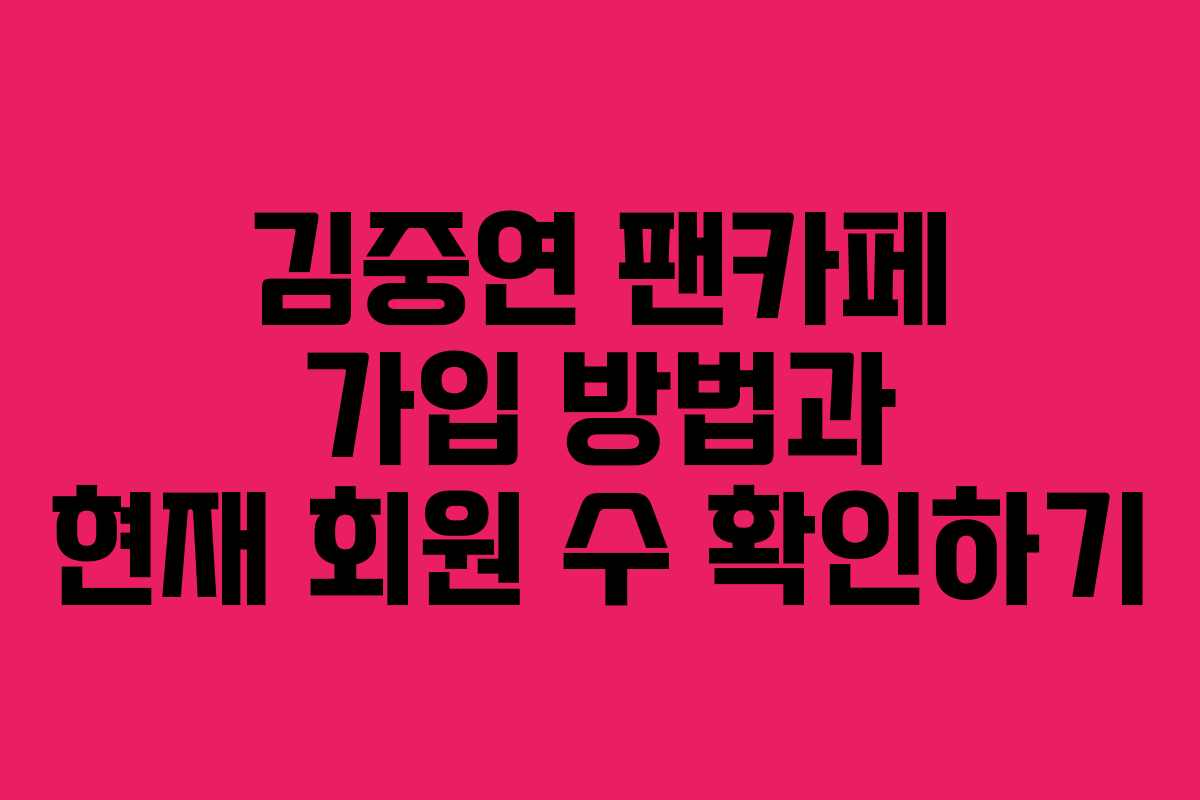 김중연 팬카페 가입 방법과 현재 회원 수 확인하기
