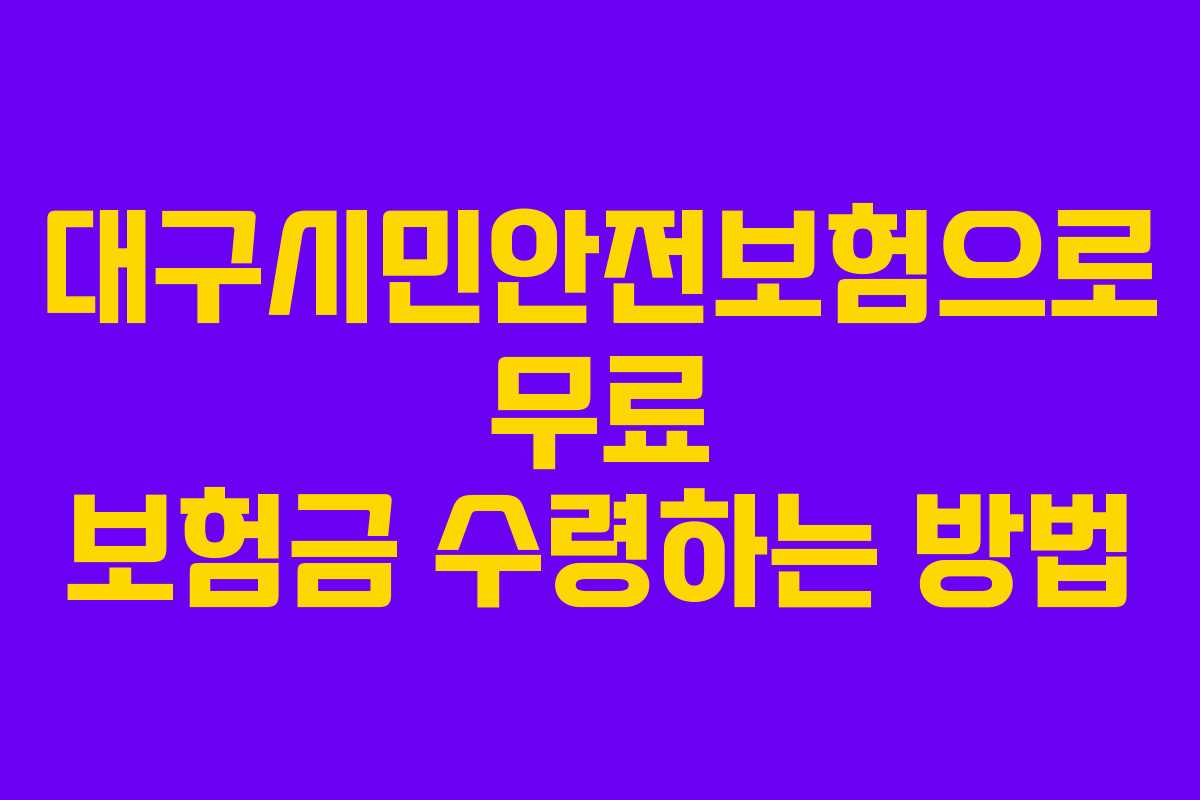 대구시민안전보험으로 무료 보험금 수령하는 방법